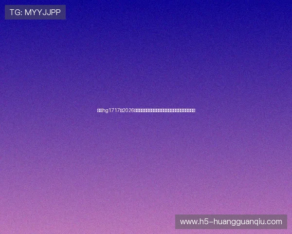 皇冠hg1717:2026年世界杯赛前预测与专家分析,助你把握赛事走向与热点 皇冠hg1717:2026年世界杯赛前预测与专家分析,助你把握赛事走向与热点